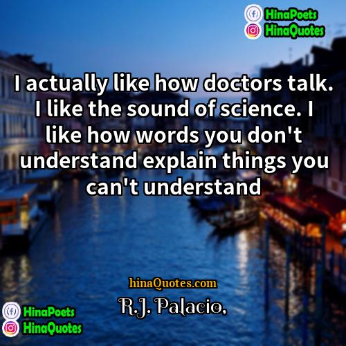 RJ Palacio Quotes | I actually like how doctors talk. I